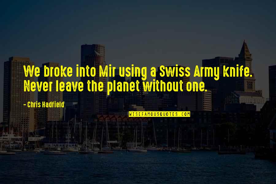 Hadfield Quotes By Chris Hadfield: We broke into Mir using a Swiss Army