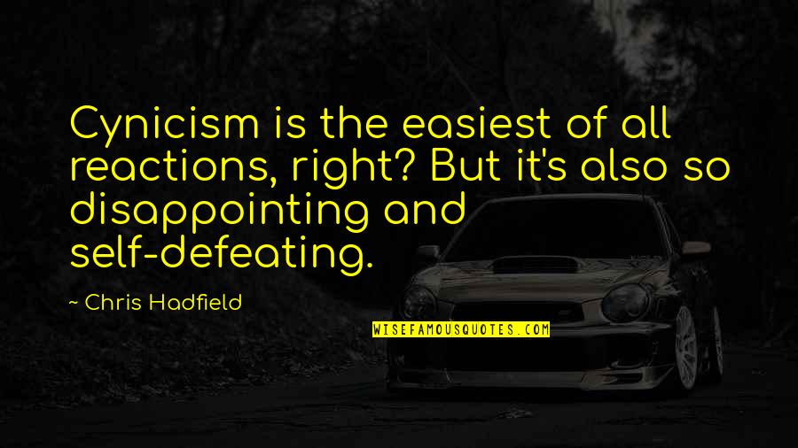 Hadfield Quotes By Chris Hadfield: Cynicism is the easiest of all reactions, right? Hadfield Quotes By Chris Hadfield: Cynicism is the easiest of all reactions, right?