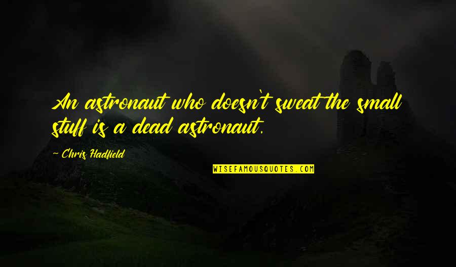 Hadfield Quotes By Chris Hadfield: An astronaut who doesn't sweat the small stuff Hadfield Quotes By Chris Hadfield: An astronaut who doesn't sweat the small stuff