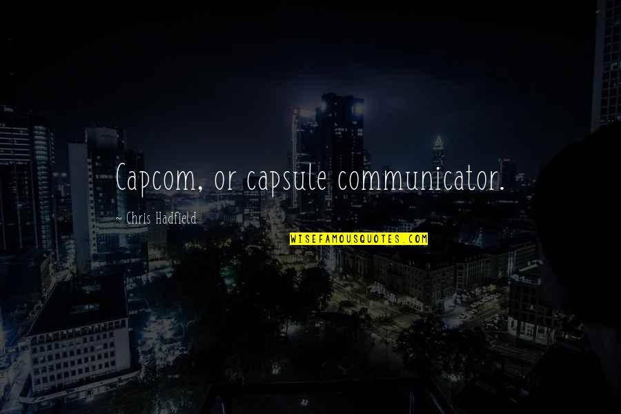 Hadfield Quotes By Chris Hadfield: Capcom, or capsule communicator. Hadfield Quotes By Chris Hadfield: Capcom, or capsule communicator.
