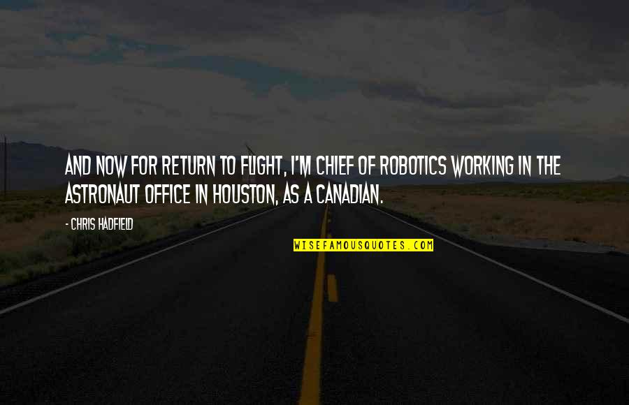 Hadfield Quotes By Chris Hadfield: And now for Return to Flight, I'm chief Hadfield Quotes By Chris Hadfield: And now for Return to Flight, I'm chief