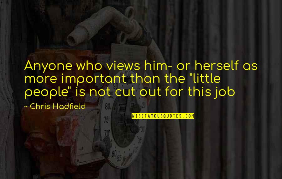 Hadfield Quotes By Chris Hadfield: Anyone who views him- or herself as more Hadfield Quotes By Chris Hadfield: Anyone who views him- or herself as more