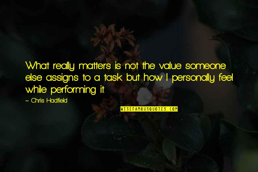 Hadfield Quotes By Chris Hadfield: What really matters is not the value someone Hadfield Quotes By Chris Hadfield: What really matters is not the value someone