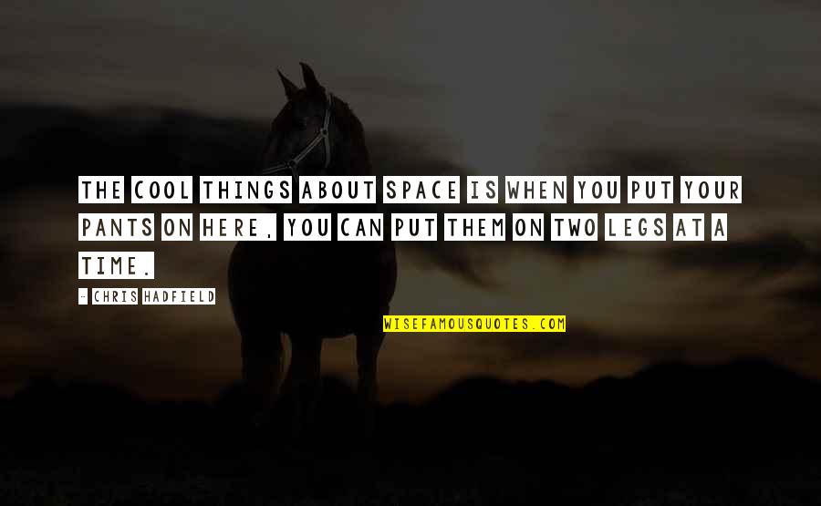 Hadfield Quotes By Chris Hadfield: The cool things about space is when you Hadfield Quotes By Chris Hadfield: The cool things about space is when you