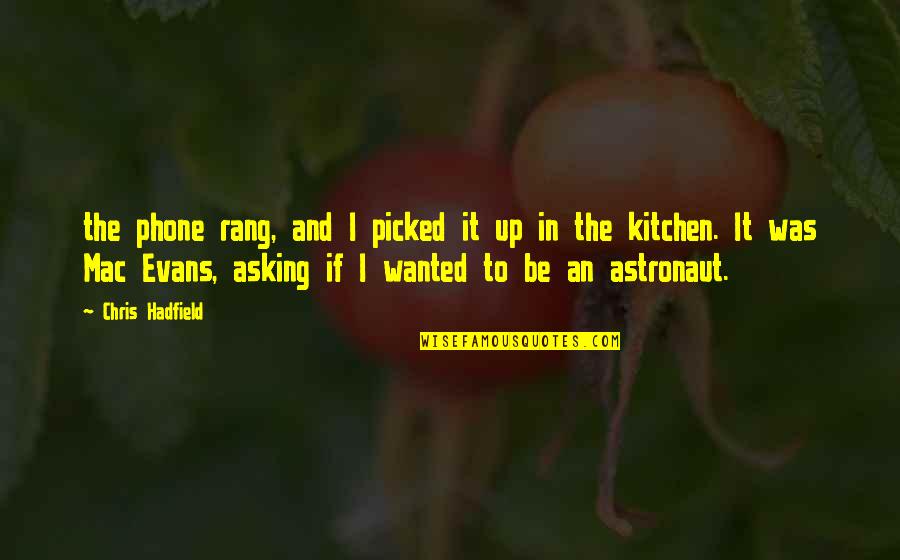 Hadfield Quotes By Chris Hadfield: the phone rang, and I picked it up Hadfield Quotes By Chris Hadfield: the phone rang, and I picked it up