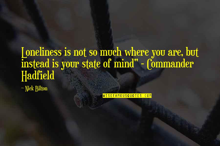 Hadfield Quotes By Nick Bilton: Loneliness is not so much where you are, Hadfield Quotes By Nick Bilton: Loneliness is not so much where you are,