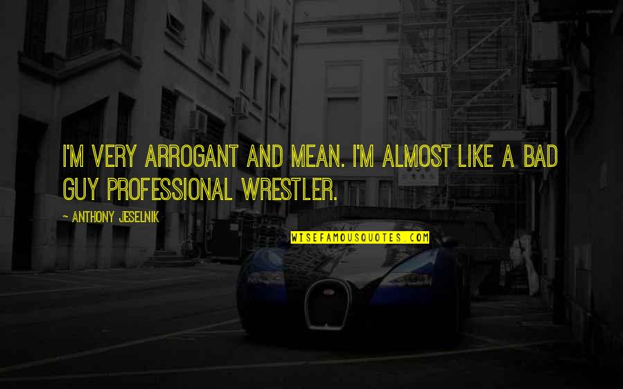 Hadhariah Quotes By Anthony Jeselnik: I'm very arrogant and mean. I'm almost like Hadhariah Quotes By Anthony Jeselnik: I'm very arrogant and mean. I'm almost like
