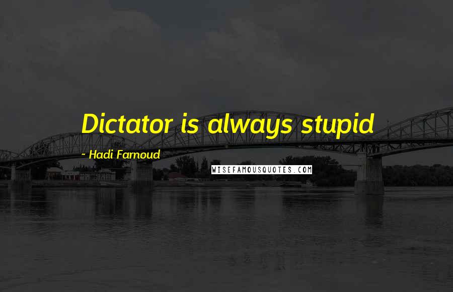 Hadi Farnoud quotes: Dictator is always stupid