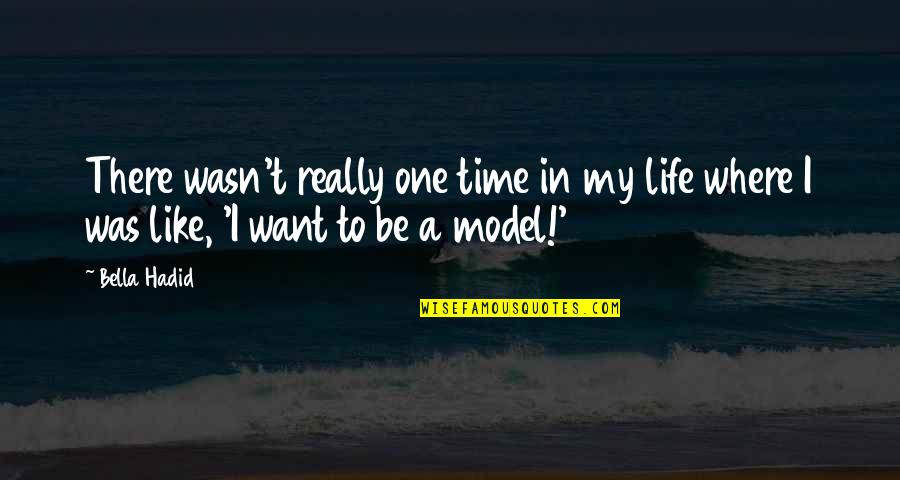 Hadid Bella Quotes By Bella Hadid: There wasn't really one time in my life