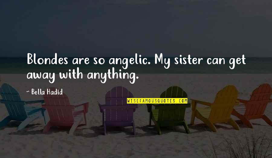 Hadid Quotes By Bella Hadid: Blondes are so angelic. My sister can get