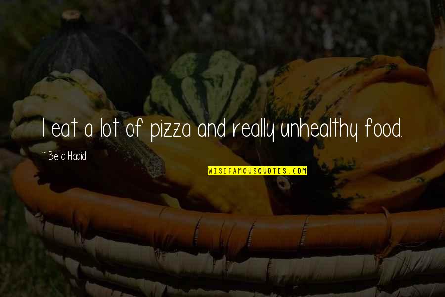 Hadid Quotes By Bella Hadid: I eat a lot of pizza and really