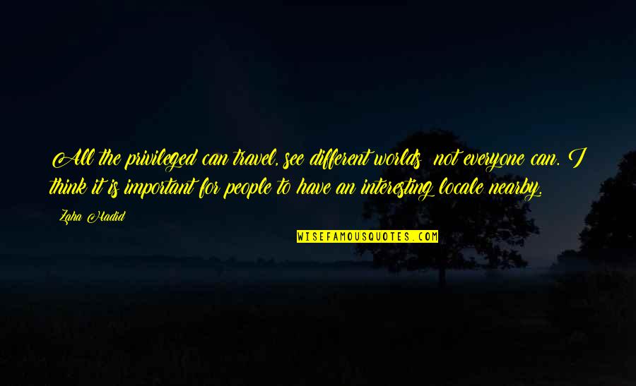 Hadid Quotes By Zaha Hadid: All the privileged can travel, see different worlds;