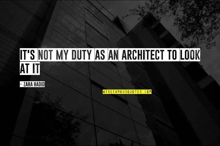 Hadid Quotes By Zaha Hadid: It's not my duty as an architect to