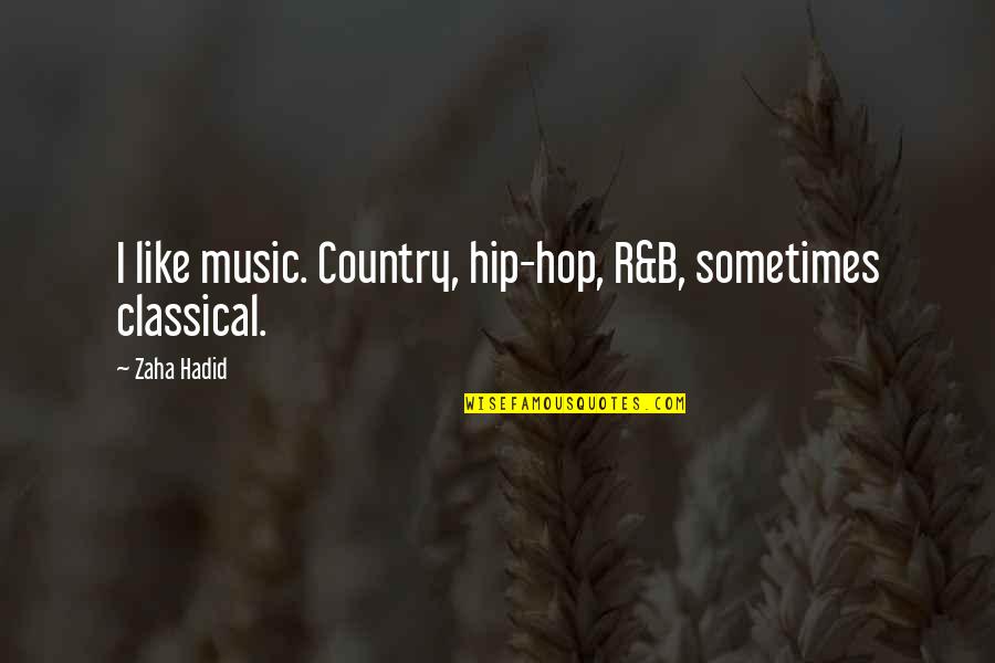 Hadid Quotes By Zaha Hadid: I like music. Country, hip-hop, R&B, sometimes classical.