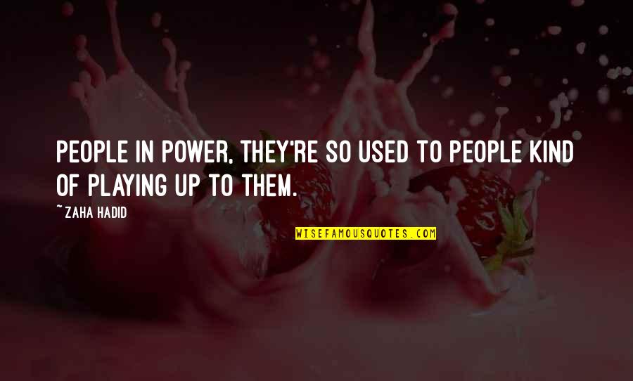 Hadid Quotes By Zaha Hadid: People in power, they're so used to people