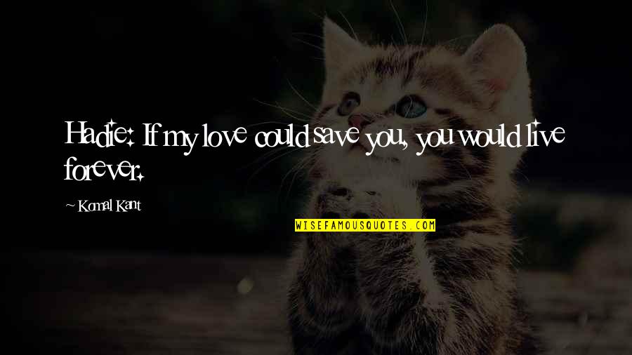 Hadie Quotes By Komal Kant: Hadie: If my love could save you, you