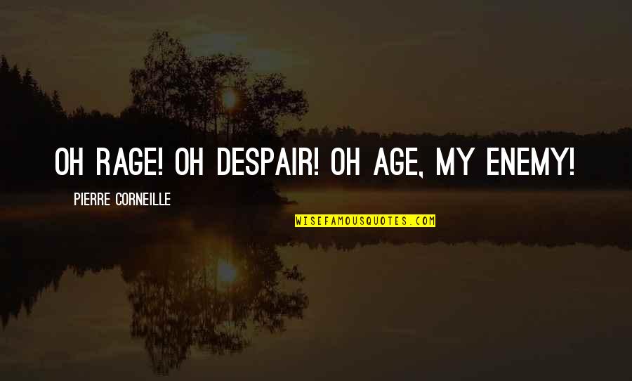 Hadifer Quotes By Pierre Corneille: Oh rage! Oh despair! Oh age, my enemy! Hadifer Quotes By Pierre Corneille: Oh rage! Oh despair! Oh age, my enemy!