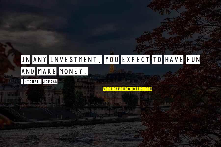 Hadijah Rahmat Quotes By Michael Jordan: In any investment, you expect to have fun