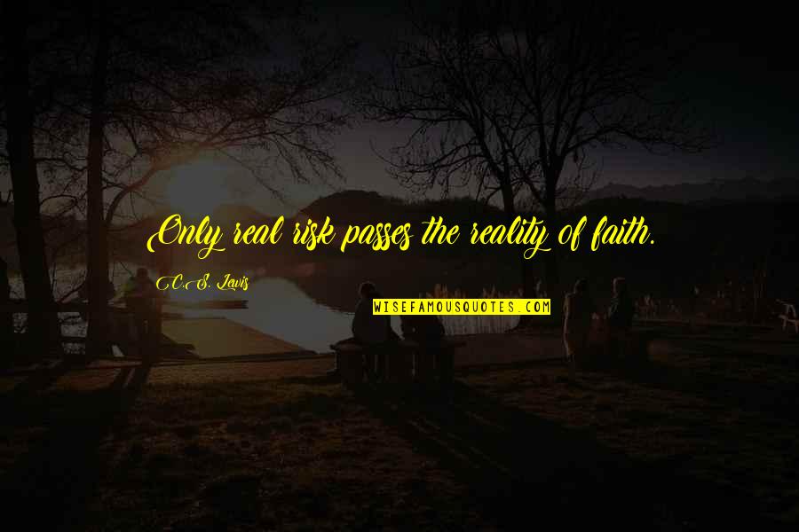 Hadini Ne Quotes By C.S. Lewis: Only real risk passes the reality of faith. Hadini Ne Quotes By C.S. Lewis: Only real risk passes the reality of faith.