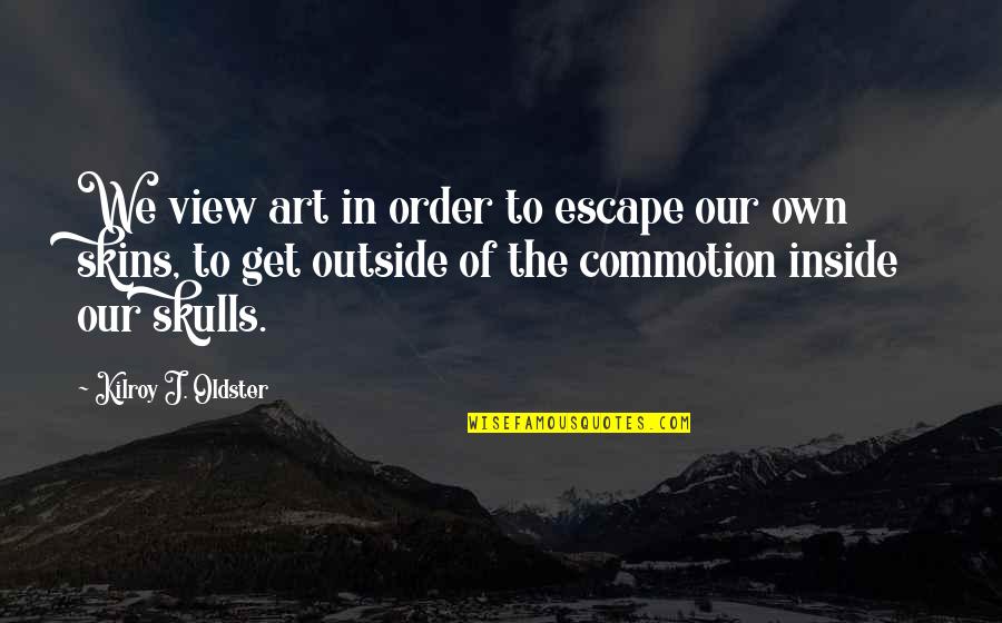 Hadinin Quotes By Kilroy J. Oldster: We view art in order to escape our