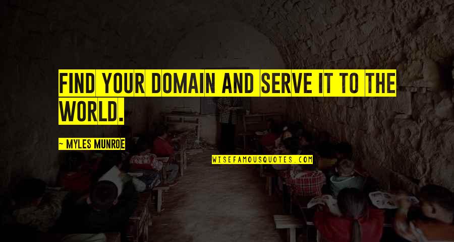 Hadinin Quotes By Myles Munroe: Find your domain and serve it to the