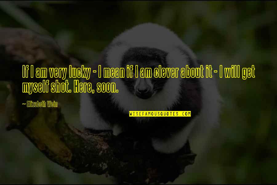 Hadir Jembrana Quotes By Elizabeth Wein: If I am very lucky - I mean Hadir Jembrana Quotes By Elizabeth Wein: If I am very lucky - I mean