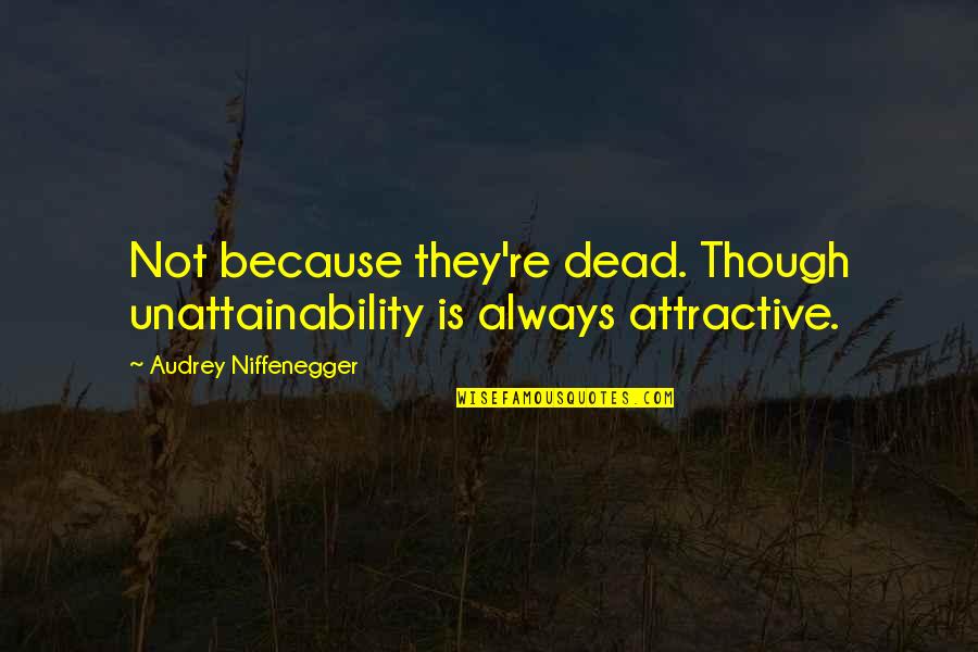 Hadiratmu Quotes By Audrey Niffenegger: Not because they're dead. Though unattainability is always Hadiratmu Quotes By Audrey Niffenegger: Not because they're dead. Though unattainability is always