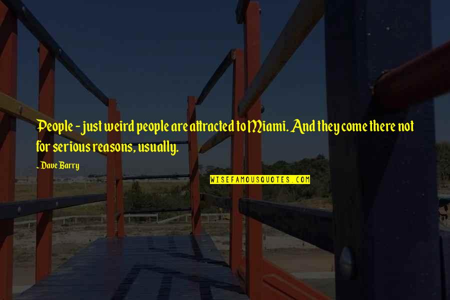 Hadiratmu Quotes By Dave Barry: People - just weird people are attracted to Hadiratmu Quotes By Dave Barry: People - just weird people are attracted to