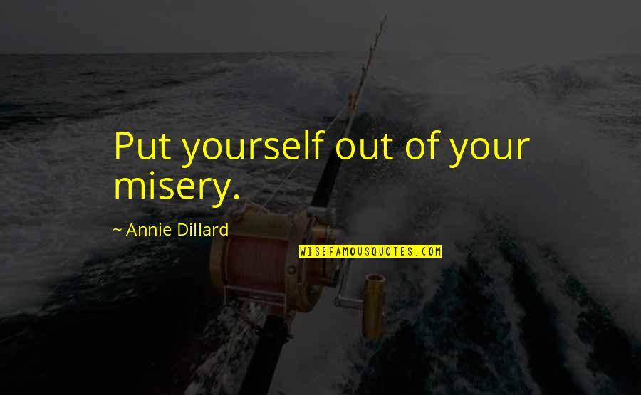 Hadirnya Cinta Quotes By Annie Dillard: Put yourself out of your misery. Hadirnya Cinta Quotes By Annie Dillard: Put yourself out of your misery.