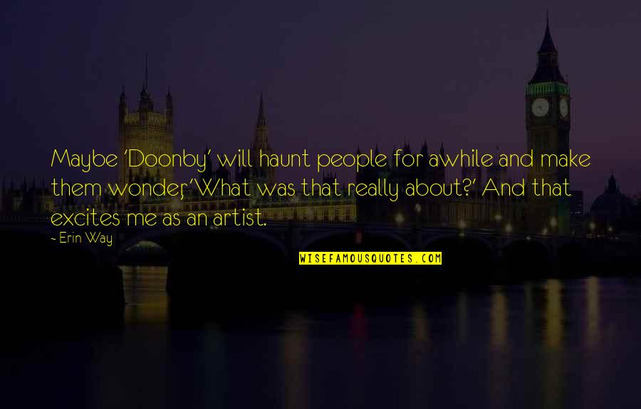Hadirnya Cinta Quotes By Erin Way: Maybe 'Doonby' will haunt people for awhile and Hadirnya Cinta Quotes By Erin Way: Maybe 'Doonby' will haunt people for awhile and