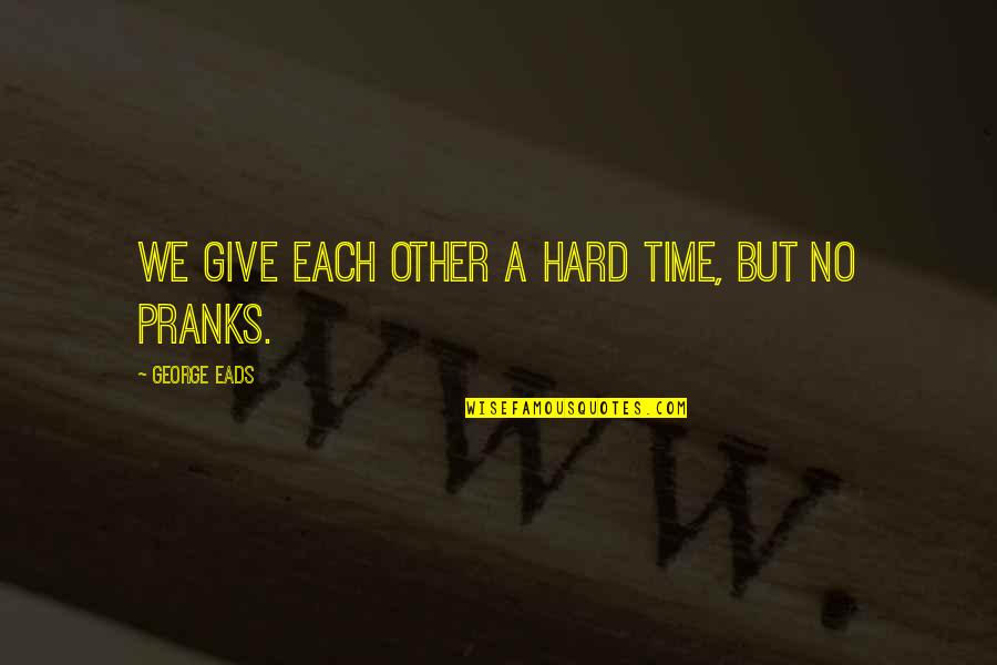 Hadirnya Cinta Quotes By George Eads: We give each other a hard time, but Hadirnya Cinta Quotes By George Eads: We give each other a hard time, but