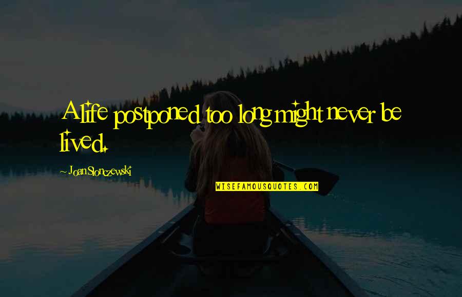 Hadirnya Cinta Quotes By Joan Slonczewski: A life postponed too long might never be Hadirnya Cinta Quotes By Joan Slonczewski: A life postponed too long might never be
