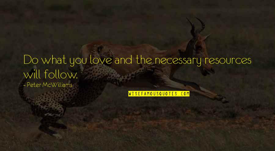 Hadis Quotes By Peter McWilliams: Do what you love and the necessary resources
