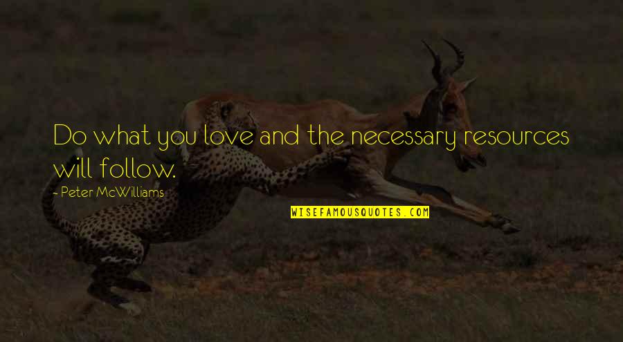 Hadis Quotes By Peter McWilliams: Do what you love and the necessary resources Hadis Quotes By Peter McWilliams: Do what you love and the necessary resources