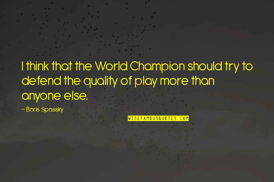 Hadise Dum Quotes By Boris Spassky: I think that the World Champion should try Hadise Dum Quotes By Boris Spassky: I think that the World Champion should try