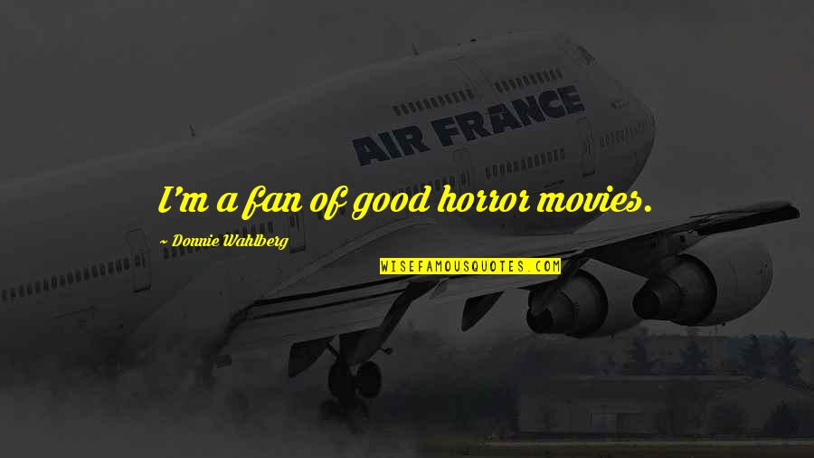Hadise Dum Quotes By Donnie Wahlberg: I'm a fan of good horror movies. Hadise Dum Quotes By Donnie Wahlberg: I'm a fan of good horror movies.