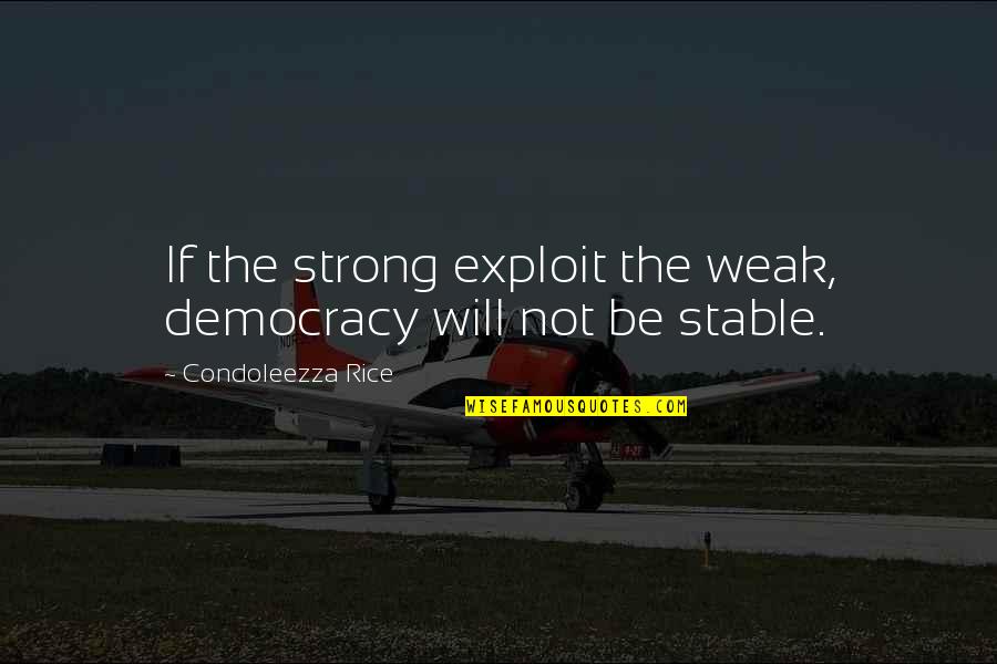 Hadise Frikik Quotes By Condoleezza Rice: If the strong exploit the weak, democracy will Hadise Frikik Quotes By Condoleezza Rice: If the strong exploit the weak, democracy will