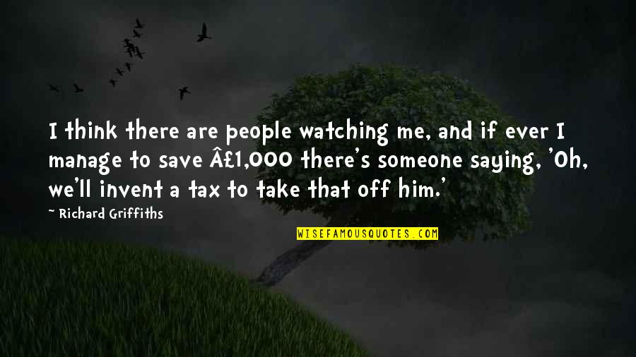 Hadish Sami Quotes By Richard Griffiths: I think there are people watching me, and