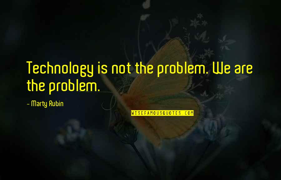 Hadith Hajj Quotes By Marty Rubin: Technology is not the problem. We are the