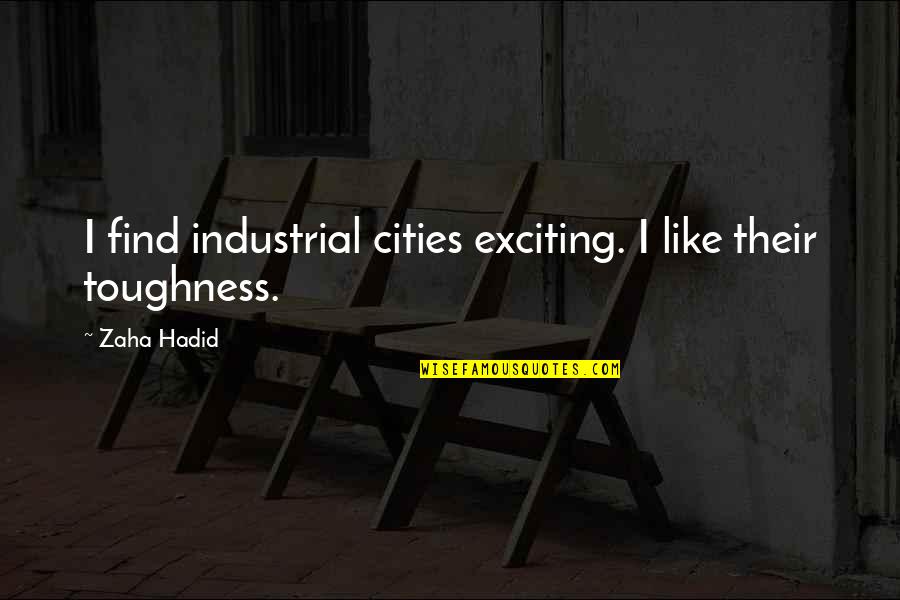 Hadith Inspirational Quotes By Zaha Hadid: I find industrial cities exciting. I like their