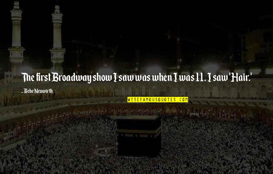 Hadith Of The Day Quotes By Bebe Neuwirth: The first Broadway show I saw was when Hadith Of The Day Quotes By Bebe Neuwirth: The first Broadway show I saw was when