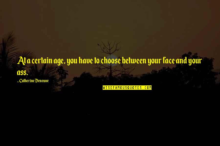 Hadith Qudsi Quotes By Catherine Deneuve: At a certain age, you have to choose