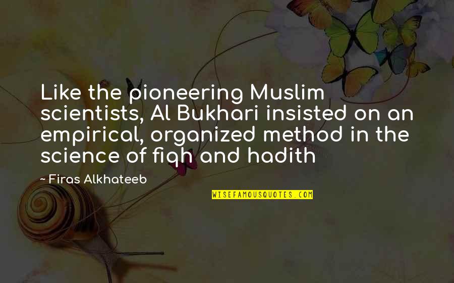 Hadith Quotes By Firas Alkhateeb: Like the pioneering Muslim scientists, Al Bukhari insisted