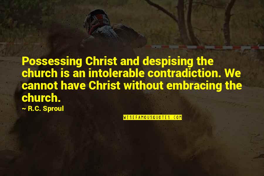 Hadith Ramadan Quotes By R.C. Sproul: Possessing Christ and despising the church is an
