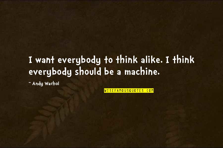 Hadits Qudsi Quotes By Andy Warhol: I want everybody to think alike. I think