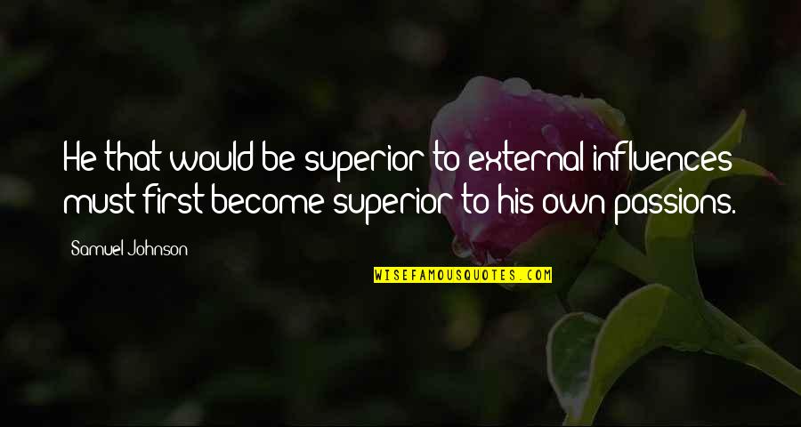 Hadits Qudsi Quotes By Samuel Johnson: He that would be superior to external influences