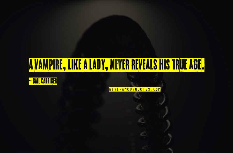 Hadits Quotes By Gail Carriger: A vampire, like a lady, never reveals his Hadits Quotes By Gail Carriger: A vampire, like a lady, never reveals his