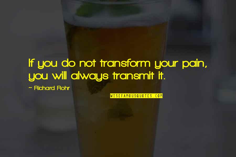 Hadits Quotes By Richard Rohr: If you do not transform your pain, you