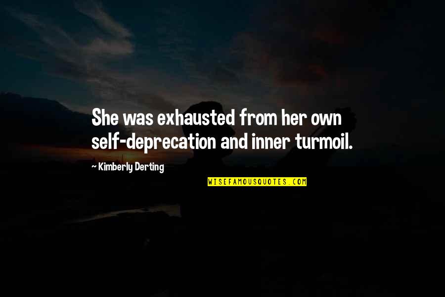 Hadiya Pendleton Quotes By Kimberly Derting: She was exhausted from her own self-deprecation and Hadiya Pendleton Quotes By Kimberly Derting: She was exhausted from her own self-deprecation and