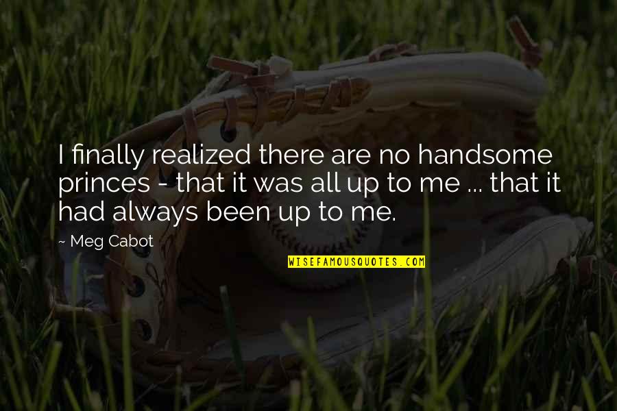 Hadiya Pendleton Quotes By Meg Cabot: I finally realized there are no handsome princes Hadiya Pendleton Quotes By Meg Cabot: I finally realized there are no handsome princes